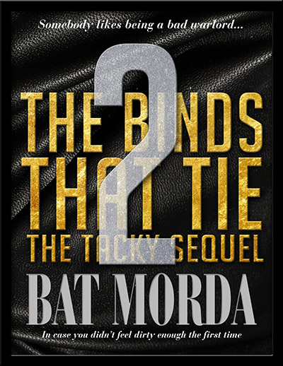 The Binds That Tie 2 The Tacky Sequel by Bat Morda. Somebody likes being a bad warlord...in case you didn't feel dirty enough the first time.