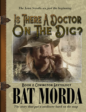 The Xena Scrolls was just the beginning. Is there a Doctor on the Dig? by Bat Morda Book 2 Covington Sextology The story that put a mediocre bard on the map.