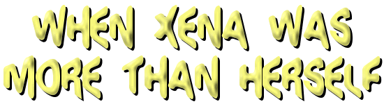 WHEN XENA WAS MORE THAN HERSELF
